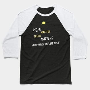 right matters truth matters otherwise we are lost Baseball T-Shirt